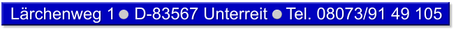 Lärchenweg 1    D-83567 Unterreit    Tel. 08073/91 49 105